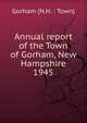 Annual report of the Town of Gorham, New Hampshire. 1945, Gorham (N.H. : Town) 