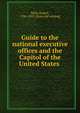 Guide to the national executive offices and the Capitol of the United States, Mills, Robert, 1781-1855. [from old catalog] 