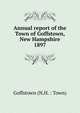 Annual report of the Town of Goffstown, New Hampshire. 1897, Goffstown (N.H. : Town) 