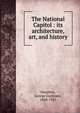 The National Capitol : its architecture, art, and history, Hazelton, George Cochrane, 1868-1921 