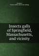 Insects galls of Springfield, Massachusetts, and vicinity, Stebbins, Fannie Adelle. [from old catalog] 