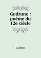 Gudrune : po?me du 12e si?cle, Gudrun 