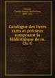 Catalogue des livres rares et precieux composant la bibliotheque de m. Ch. G, Giraud, Charles Joseph Barth?l?my, 1802-1881 