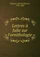 Lettres ? Julie sur l'ornithologie, Mulsant, Martial ?tienne, 1797-1880 