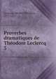 Proverbes dramatiques de Thodore Leclercq. 3, Leclercq, Michel Th?odore, 1777-1851 