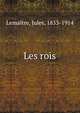 Les rois, Lema?tre, Jules, 1853-1914 