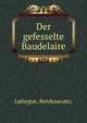 Der gefesselte Baudelaire, Laforgue, Ren&amp;eacute; 