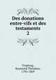 Des donations entre-vifs et des testaments. 2, Troplong, Raymond Th?odore, 1795-1869 