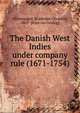 The Danish West Indies under company rule (1671-1754), Westergaard, Waldemar Christian, 1882- [from old catalog] 