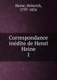 Correspondance indite de Henri Heine. 1, Heinrich Heine 