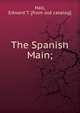 The Spanish Main;, Hall, Edward T. [from old catalog] 