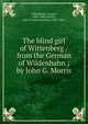 The blind girl of Wittenberg / from the German of Wildenhahn ; by John G. Morris, Wildenhahn, August, 1805-1868; Morris, John G. (John Gottlieb), 1803-1895. 