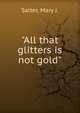 "All that glitters is not gold", Salter, Mary J. 