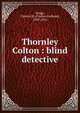 Thornley Colton : blind detective, Stagg, Clinton H. (Clinton Holland), 1890-1916 