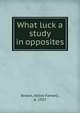 What luck a study in opposites, Brown, Abbie Farwell, d. 1927 