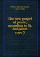 The new gospel of peace, according to St. Benjamin. copy 3, White, Richard Grant, 1821-1885 