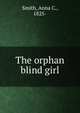 The orphan blind girl, Smith, Anna C., 1825- 