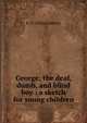 George; the deaf, dumb, and blind boy : a sketch for young children, E. O. (Eliza Osborn) 