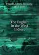 The English in the West Indies;, Froude James Anthony 