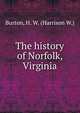 The history of Norfolk, Virginia, Burton, H. W. (Harrison W.) 