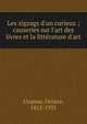 Les zigzags d'un curieux ; causeries sur l'art des livres et la litt?rature d'art, Uzanne, Octave, 1852-1931 