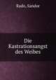 Die Kastrationsangst des Weibes, Rado, Sandor 