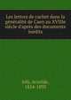 Les lettres de cachet dans la g?n?ralit? de Caen au XVIIIe si?cle d'apr?s des documents in?dits, Joly, Aristide, 1824-1893 