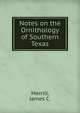 Notes on the Ornithology of Southern Texas, Merrill, James C. 