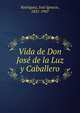 Vida de Don Jose de la Luz y Caballero, Rodr?guez, Jos? Ignacio, 1831-1907 