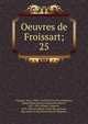 Oeuvres de Froissart;. 25, Froissart Jean 