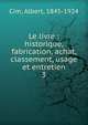 Le livre : historique, fabrication, achat, classement, usage et entretien. 3, Cim, Albert, 1845-1924 