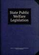 State Public Welfare Legislation, Robert C. Lowe; Works Progress Administration, Division of Research 