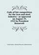 Code of fair competition for the iron and steel industry : as approved on August 19, 1933 by President Roosevelt, United States.: National Recovery Administration 