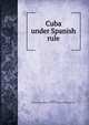 Cuba under Spanish rule, Rochas, V[ictor] de,Pamphlet Collection (Library of Congress) DLC 