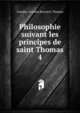 Philosophie suivant les principes de saint Thomas. 4, Goudin, Antoine,Bourard, Thomas 