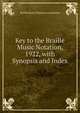 Key to the Braille Music Notation, 1922, with Synopsis and Index, Braille Music Notation Committee 