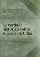 La verdad historica sobre sucesos de Cuba, Cisneros, Francisco Javier, 1836-1898 