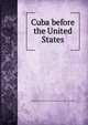 Cuba before the United States, YA Pamphlet Collection (Library of Congress) DLC [from old catalog] 