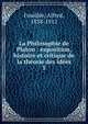 La Philosophie de Platon : exposition, histoire et critique de la thorie des ides. 1, Fouille?e, Alfred, 1838-1912 