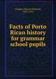 Facts of Porto Rican history for grammar school pupils, Clopper, Edward Nicholas, 1879-1953 