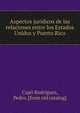 Aspectos juridicos de las relaciones entre los Estados Unidos y Puerto Rico, Cap? Rodr?guez, Pedro. [from old catalog] 