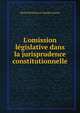 L'omission l?gislative dans la jurisprudence constitutionnelle, Michel Melchior et Claude Courtoy 