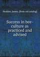 Success in bee-culture as practiced and advised, Heddon, James. [from old catalog] 