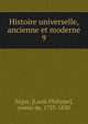 Histoire universelle, ancienne et moderne. 9, S?gur, [Louis Philippe], comte de, 1753-1830 