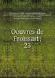 Oeuvres de Froissart;. 23, Froissart Jean 