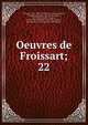 Oeuvres de Froissart;. 22, Froissart Jean 
