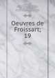 Oeuvres de Froissart;. 19, Froissart Jean 