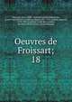 Oeuvres de Froissart;. 18, Froissart Jean 