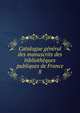 Catalogue general des manuscrits des bibliotheques publiques de France, France. Minist?re de l'?ducation nationale,Robert, Ulysse, 1845-1903,France. Minist?re de l'instruction publique et des beaux-arts,France. Direction des biblioth?ques de France 