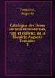 Catalogue des livres anciens et modernes, rare et curieux, de la librairie Auguste Fontaine. 3, Fontaine, Auguste 
